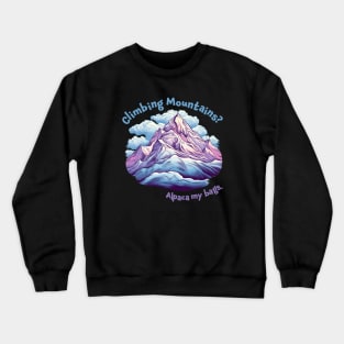 Climbing Mountains, Alpaca my bags. Funny Quote Mountain Climbing Crewneck Sweatshirt